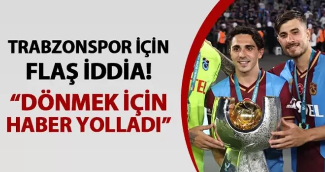 Trabzonspor için flaş transfer iddiası! “Dönmek için haber yolladı“