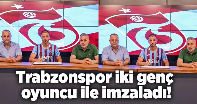 Trabzonspor iki genç oyuncu ile imzaladı!