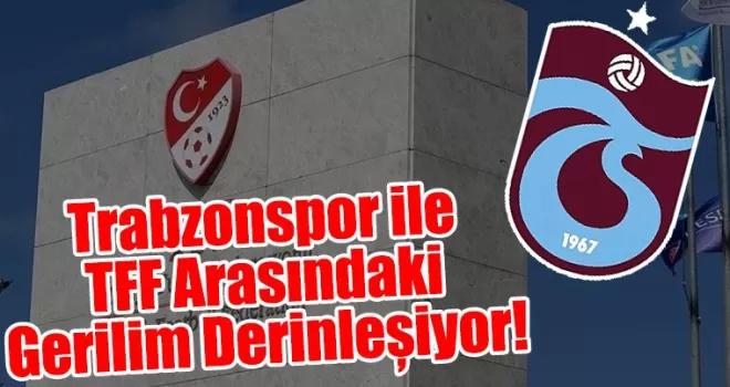 Trabzonspor ile TFF Arasındaki Gerilim Derinleşiyor!
