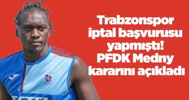 Trabzonspor iptal başvurusu yapmıştı! PFDK Medny kararını açıkladı