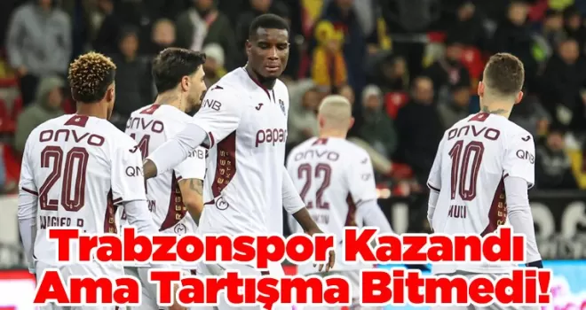 Trabzonspor Kazandı Ama Tartışma Bitmedi!