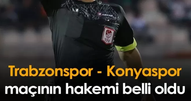 Trabzonspor - Konyaspor maçının hakemi belli oldu