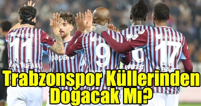 Trabzonspor Küllerinden Doğacak Mı?