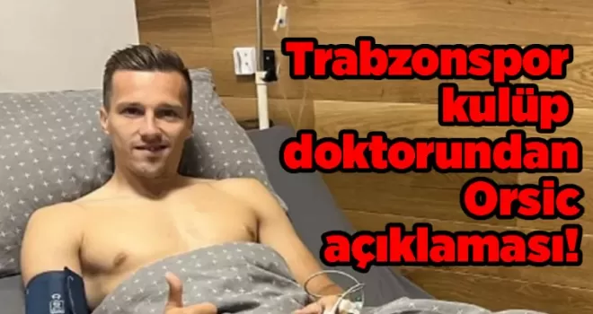 Trabzonspor kulüp doktorundan Orsic açıklaması!