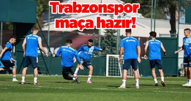 Trabzonspor maça hazır! Karagümrük hazırlıkları tamamlandı