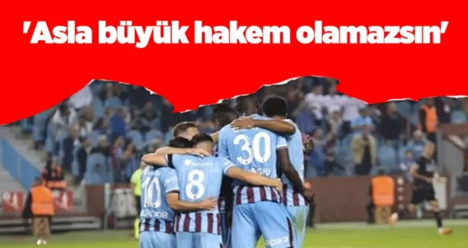 Trabzonspor maçı sonrası olay sözler: ’Asla büyük hakem olamazsın’