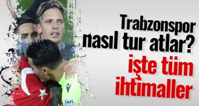 Trabzonspor nasıl tur atlar? İşte tüm ihtimaller