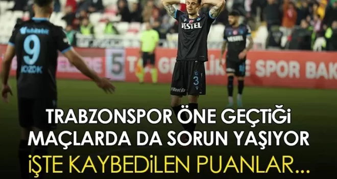 Trabzonspor öne geçtiği maçlarda da sorun yaşıyor! İşte kaybedilen puanlar