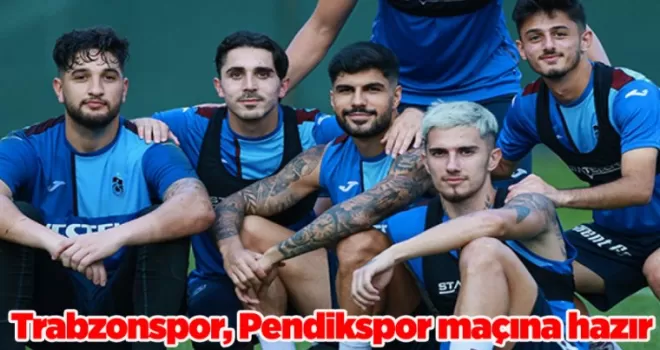 Trabzonspor, Pendikspor maçına hazır