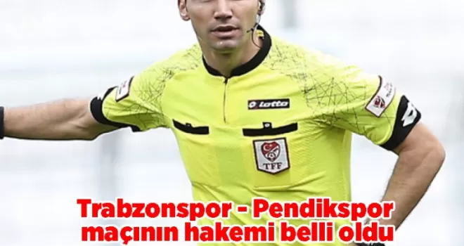 Trabzonspor - Pendikspor maçının hakemi belli oldu