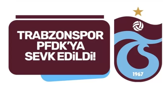 Trabzonspor PFDK’ya sevk edildi! Detaylar...