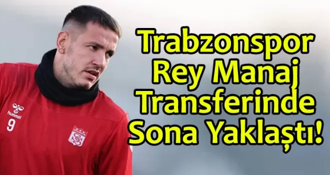 Trabzonspor Rey Manaj Transferinde Sona Yaklaştı