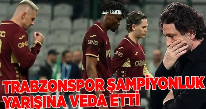 Trabzonspor şampiyonluk yarışına veda etti