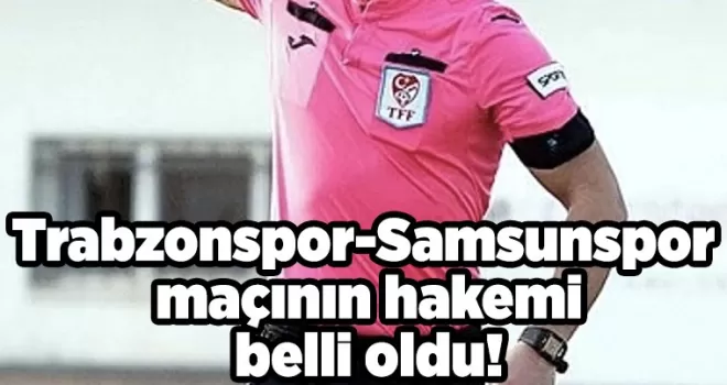 Trabzonspor-Samsunspor maçının hakemi belli oldu!