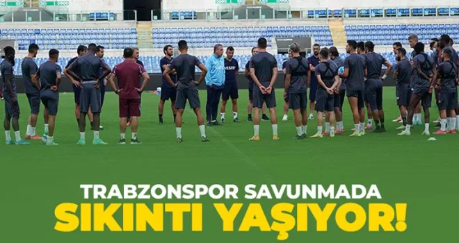 Trabzonspor savunmada sıkıntı yaşıyor!
