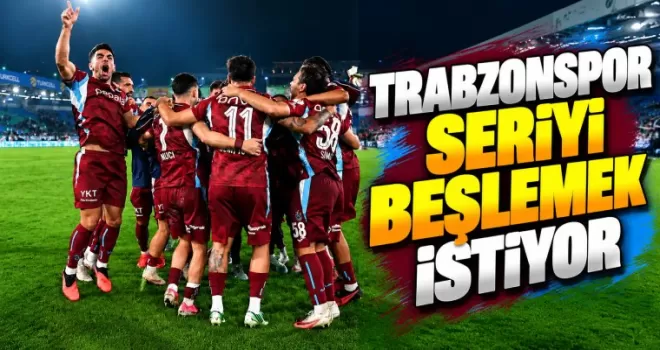 Trabzonspor seriyi beşlemek istiyor