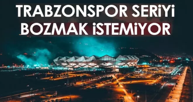 Trabzonspor seriyi bozmak istemiyor!