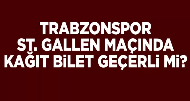 Trabzonspor - St. Gallen maçında kağıt bilet geçerli mi?