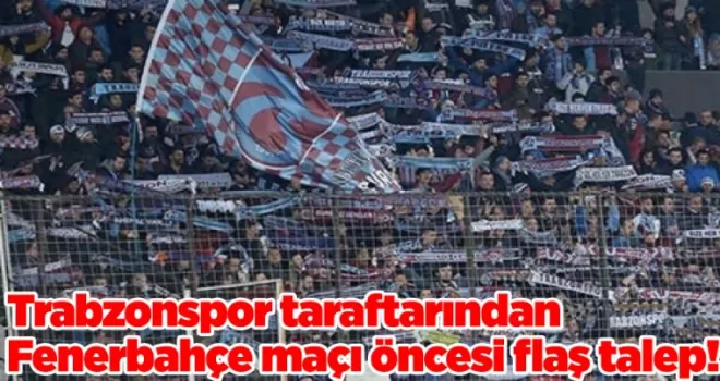 Trabzonspor taraftarından Fenerbahçe maçı öncesi flaş talep!