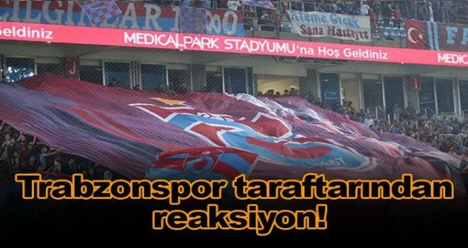 Trabzonspor taraftarından reaksiyon!