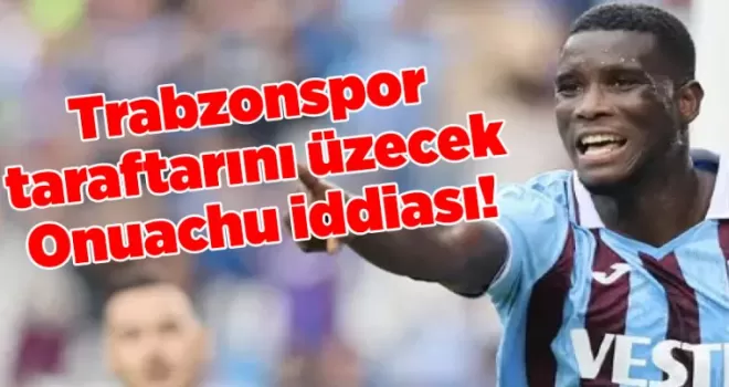 Trabzonspor taraftarını üzecek Onuachu iddiası!