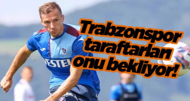 Trabzonspor taraftarları onu bekliyor! Gözler Orsic’te