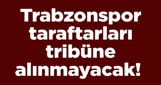 Trabzonspor taraftarları tribüne alınmayacak! Haksız kararı kabul etmiyoruz