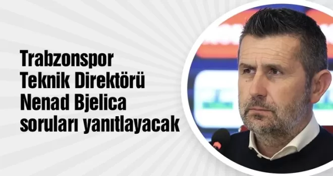 Trabzonspor Teknik Direktörü Nenad Bjelica basının karşısına çıkıyor!