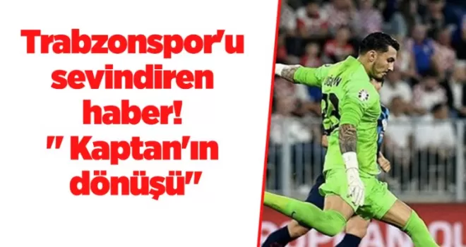 Trabzonspor’u sevindiren haber! “ Kaptan’ın dönüşü“