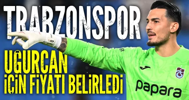 Trabzonspor, Uğurcan Çakır için fiyatını belirledi