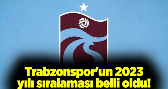 Trabzonspor’un 2023 yılı sıralaması belli oldu!