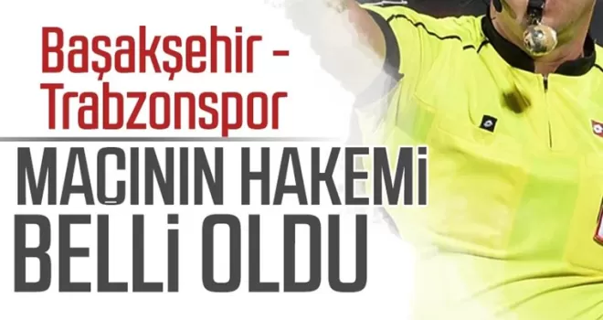 Trabzonspor’un Başakşehir maçı hakemi açıklandı