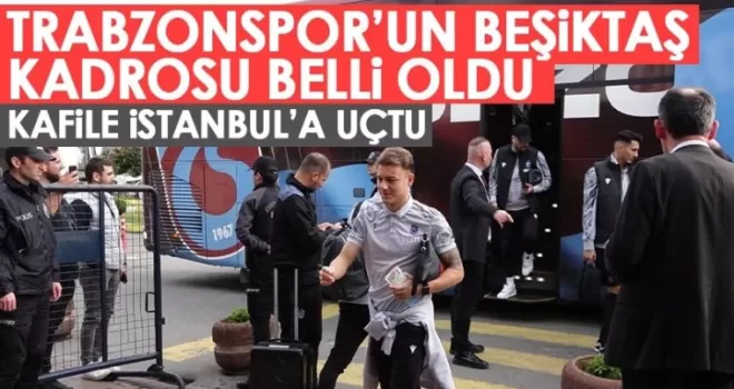 Trabzonspor'un Beşiktaş kadrosu belli oldu!