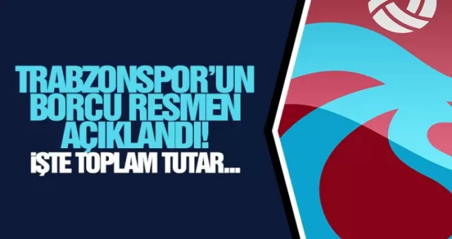 Trabzonspor'un borcu resmen duyuruldu!