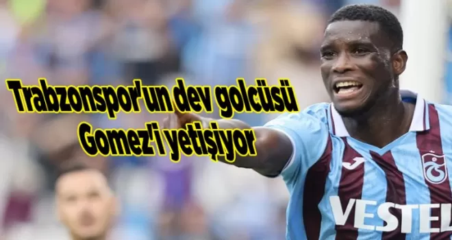 Trabzonspor’un dev golcüsü Gomez’i yetişiyor