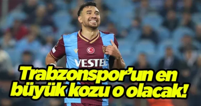 Trabzonspor’un en büyük kozu o olacak!