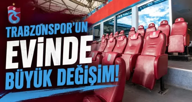 Trabzonspor’un evinde büyük değişim!
