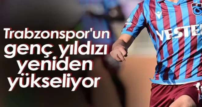 Trabzonspor'un genç yıldızı yeniden yükseliyor