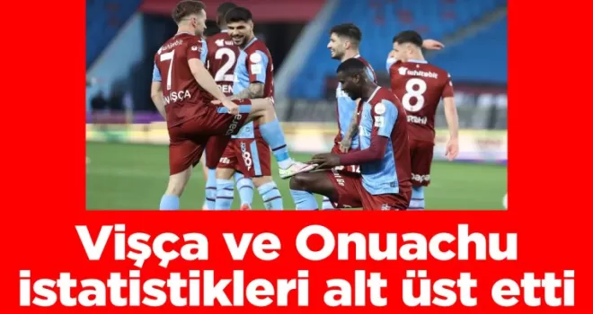 Trabzonspor’un gol sihirbazları Vişça ve Onuachu, istatistikleri alt üst etti