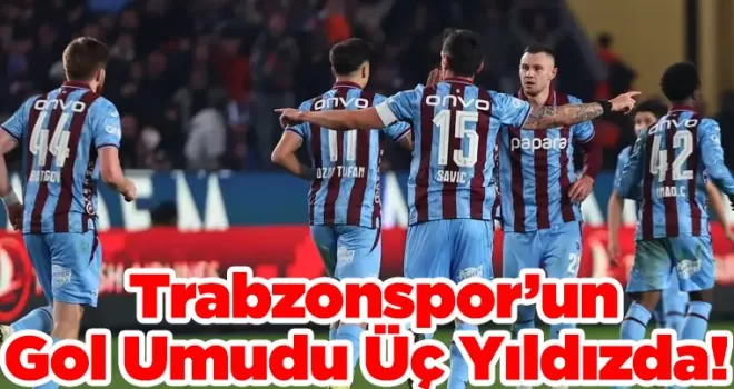  Trabzonspor’un Gol Umudu Üç Yıldızda!