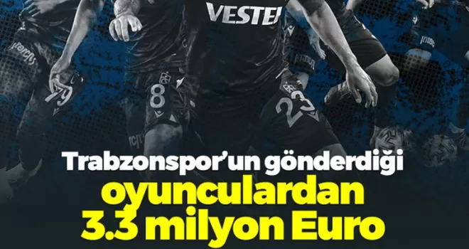 Trabzonspor'un gönderdiği oyunculardan 3.3 milyon Euro