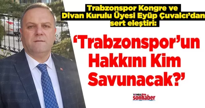 ‘Trabzonspor’un Hakkını Kim Savunacak?’