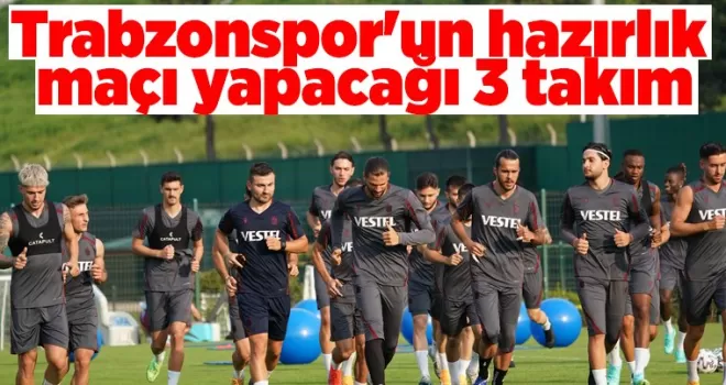 Trabzonspor'un hazırlık maçı yapacağı 3 takım