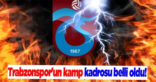 Trabzonspor’un kamp kadrosu belli oldu!