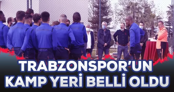 Trabzonspor'un kamp yeri belli oldu!
