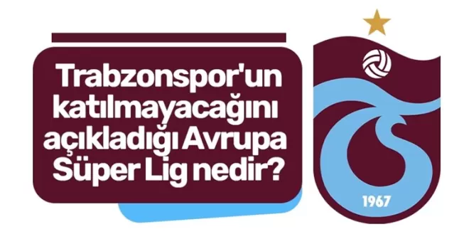 Trabzonspor’un katılmayacağını açıkladığı Avrupa Süper Lig nedir?