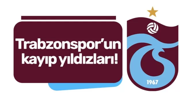 Trabzonspor’un kayıp yıldızları!