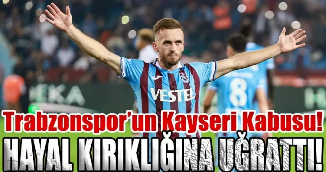  Trabzonspor’un Kayseri Kabusu! 