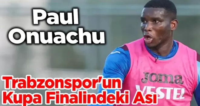 Trabzonspor’un Kupa Finalindeki Ası: Paul Onuachu