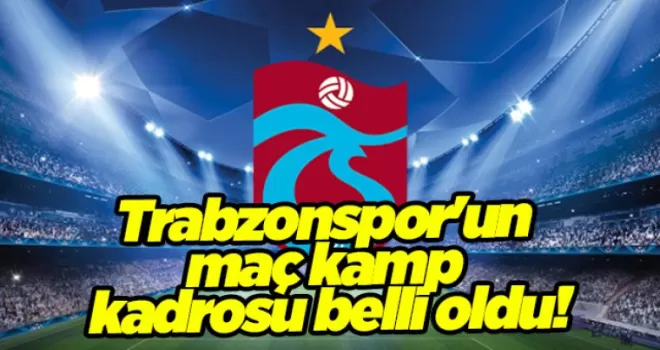 Trabzonspor’un maç kamp kadrosu belli oldu!